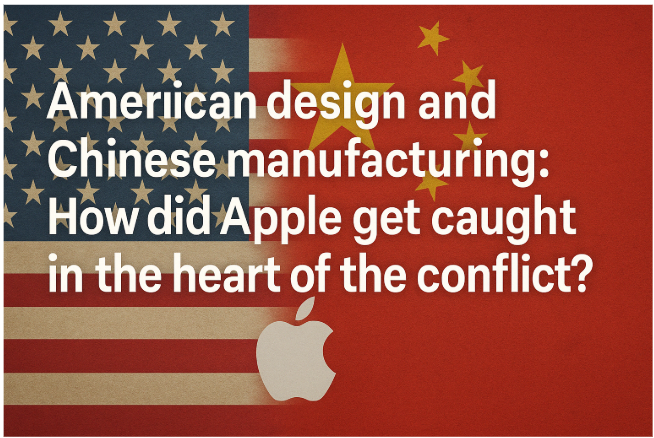 American Design and Chinese Manufacturing: How Did Apple Get Caught in the Heart of the Conflict?